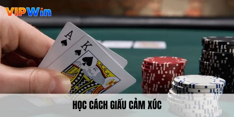 Học cách giấu cảm xúc