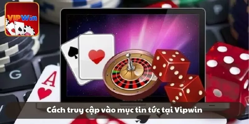 Hướng dẫn cách truy cập vào mục tin tức tại VIPWIN