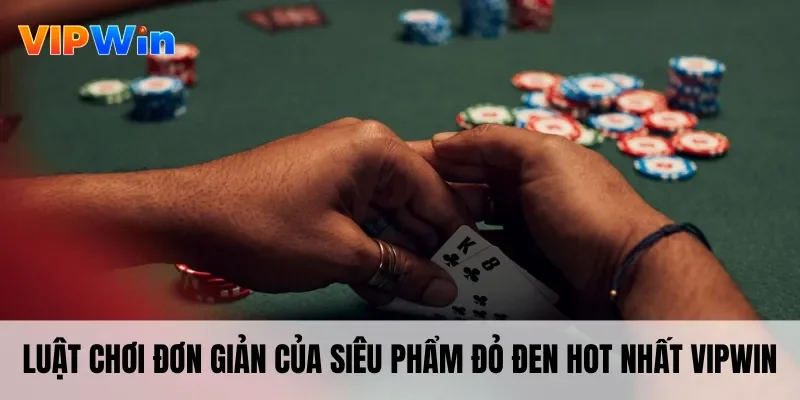 Luật chơi đơn giản của siêu phẩm đỏ đen hot nhất Vipwin