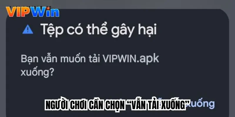Người chơi cần chọn “Vẫn tải xuống”