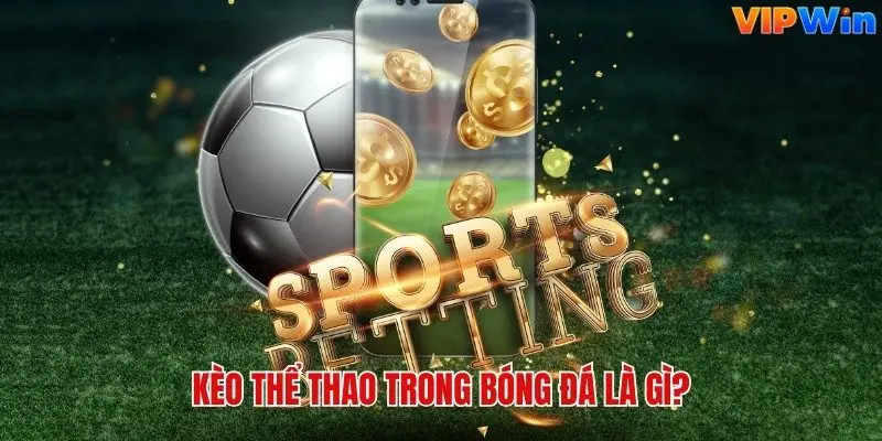 Kèo thể thao trong bóng đá là gì?